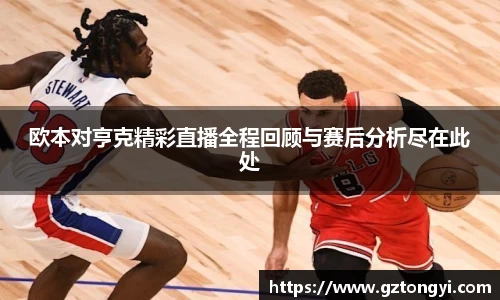 欧本对亨克精彩直播全程回顾与赛后分析尽在此处